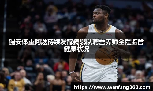 锡安体重问题持续发酵鹈鹕队聘营养师全程监管健康状况