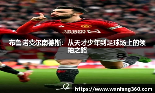 布鲁诺费尔南德斯：从天才少年到足球场上的领袖之路